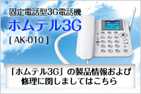 「ホムテル3G」の製品情報および修理に関しましてはこちら